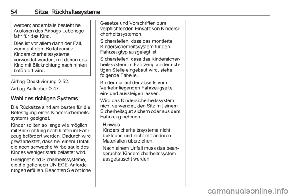 OPEL ANTARA 2017.5  Betriebsanleitung (in German) 54Sitze, Rückhaltesystemewerden; andernfalls besteht bei
Auslösen des Airbags Lebensge‐
fahr für das Kind.
Dies ist vor allem dann der Fall,
wenn auf dem Beifahrersitz
Kindersicherheitssysteme
ve