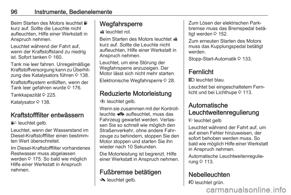 OPEL ANTARA 2017.5  Betriebsanleitung (in German) 96Instrumente, BedienelementeBeim Starten des Motors leuchtet Y
kurz auf. Sollte die Leuchte nicht
aufleuchten, Hilfe einer Werkstatt in
Anspruch nehmen.
Leuchtet während der Fahrt auf,
wenn der Kraf