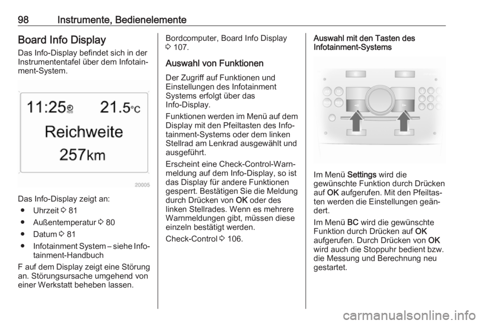 OPEL ANTARA 2017.5  Betriebsanleitung (in German) 98Instrumente, BedienelementeBoard Info DisplayDas Info-Display befindet sich in der
Instrumententafel über dem Infotain‐
ment-System.
Das Info-Display zeigt an:
● Uhrzeit  3 81
● Außentempera