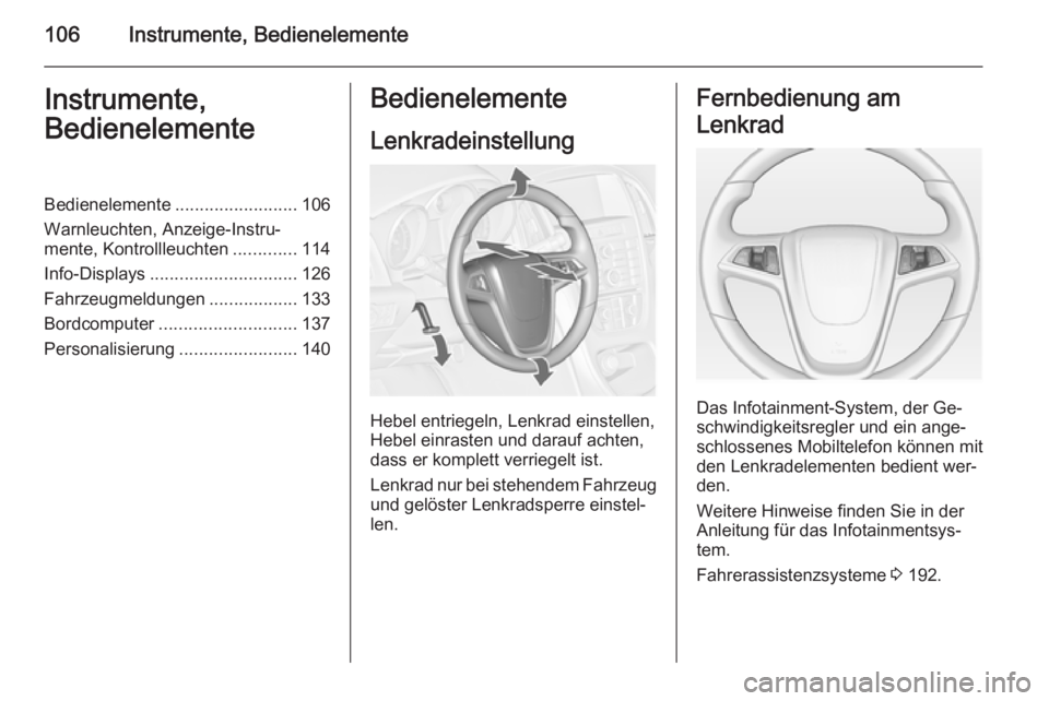 OPEL ASTRA J 2014  Betriebsanleitung (in German) 106Instrumente, BedienelementeInstrumente,
BedienelementeBedienelemente .........................106
Warnleuchten, Anzeige-Instru‐
mente, Kontrollleuchten .............114
Info-Displays ............