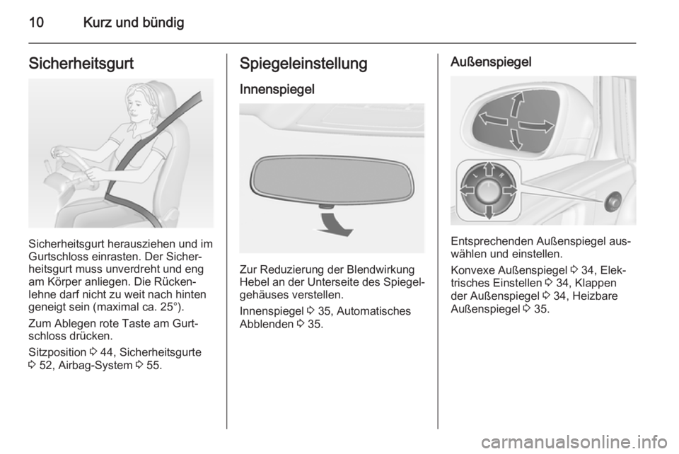 OPEL ASTRA J 2014  Betriebsanleitung (in German) 10Kurz und bündigSicherheitsgurt
Sicherheitsgurt herausziehen und im
Gurtschloss einrasten. Der Sicher‐
heitsgurt muss unverdreht und eng
am Körper anliegen. Die Rücken‐
lehne darf nicht zu wei