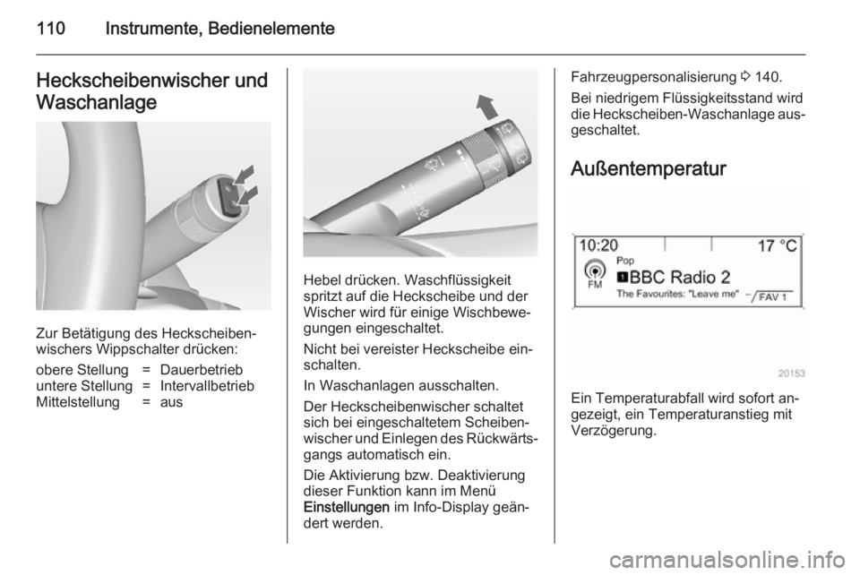 OPEL ASTRA J 2014  Betriebsanleitung (in German) 110Instrumente, BedienelementeHeckscheibenwischer und
Waschanlage
Zur Betätigung des Heckscheiben‐
wischers Wippschalter drücken:
obere Stellung=Dauerbetriebuntere Stellung=IntervallbetriebMittels