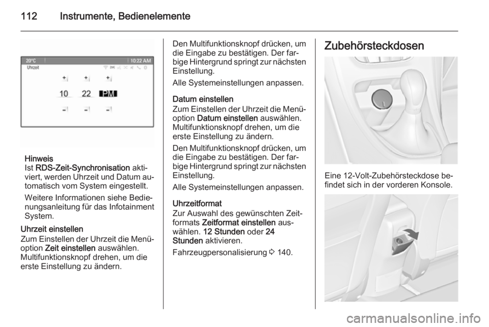 OPEL ASTRA J 2014  Betriebsanleitung (in German) 112Instrumente, Bedienelemente
Hinweis
Ist  RDS-Zeit-Synchronisation  akti‐
viert, werden Uhrzeit und Datum au‐ tomatisch vom System eingestellt.
Weitere Informationen siehe Bedie‐ nungsanleitun
