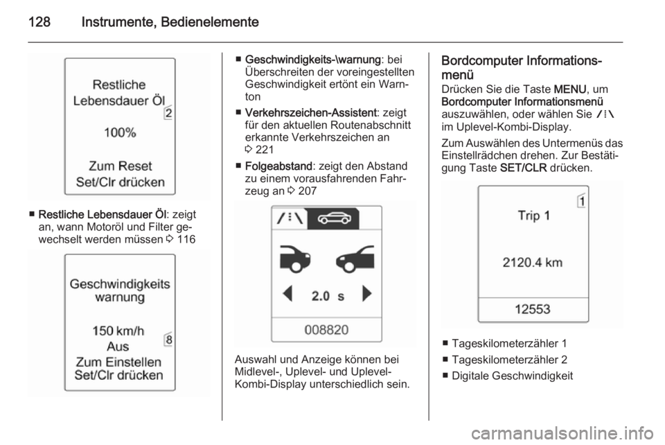 OPEL ASTRA J 2014  Betriebsanleitung (in German) 128Instrumente, Bedienelemente
■Restliche Lebensdauer Öl : zeigt
an, wann Motoröl und Filter ge‐
wechselt werden müssen  3 116
■ Geschwindigkeits-\warnung : bei
Überschreiten der voreingeste