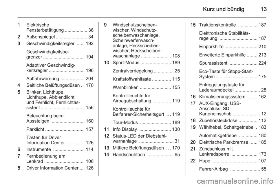 OPEL ASTRA J 2014  Betriebsanleitung (in German) Kurz und bündig13
1Elektrische
Fensterbetätigung .................36
2 Außenspiegel ........................ 34
3 Geschwindigkeitsregler  ......192
Geschwindigkeitsbe‐
grenzer ...................