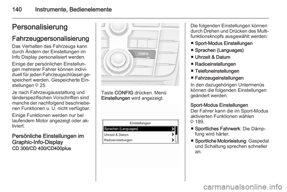 OPEL ASTRA J 2014  Betriebsanleitung (in German) 140Instrumente, BedienelementePersonalisierung
Fahrzeugpersonalisierung Das Verhalten des Fahrzeugs kann
durch Ändern der Einstellungen im
Info Display personalisiert werden.
Einige der persönlichen