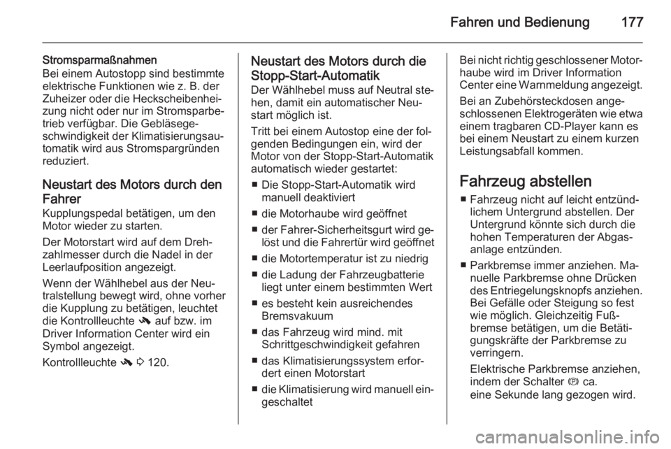 OPEL ASTRA J 2014  Betriebsanleitung (in German) Fahren und Bedienung177
Stromsparmaßnahmen
Bei einem Autostopp sind bestimmte elektrische Funktionen wie z. B. der
Zuheizer oder die Heckscheibenhei‐
zung nicht oder nur im Stromsparbe‐
trieb ver