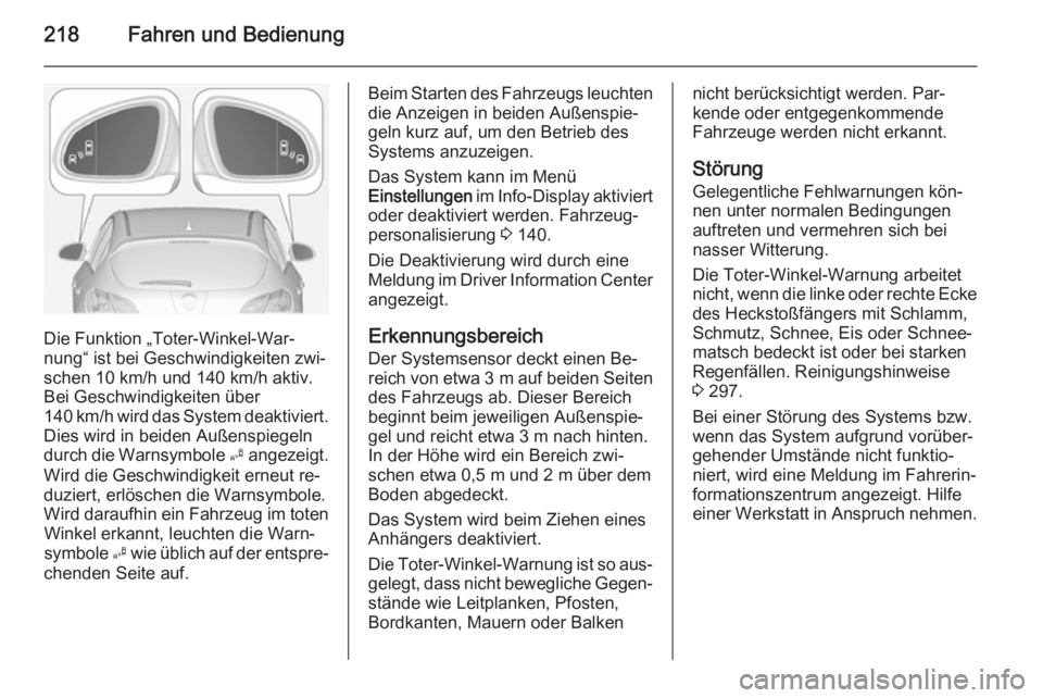 OPEL ASTRA J 2014  Betriebsanleitung (in German) 218Fahren und Bedienung
Die Funktion „Toter-Winkel-War‐
nung“ ist bei Geschwindigkeiten zwi‐
schen 10 km/h und 140 km/h aktiv.
Bei Geschwindigkeiten über
140 km/h wird das System deaktiviert.