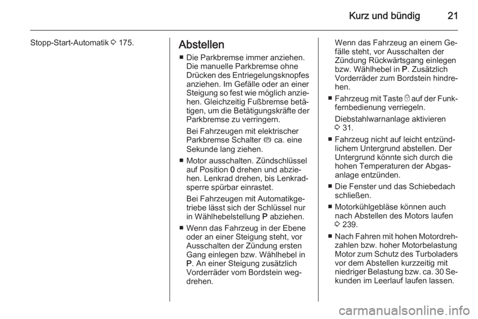 OPEL ASTRA J 2014  Betriebsanleitung (in German) Kurz und bündig21
Stopp-Start-Automatik 3 175.Abstellen
■ Die Parkbremse immer anziehen. Die manuelle Parkbremse ohne
Drücken des Entriegelungsknopfes
anziehen. Im Gefälle oder an einer
Steigung 