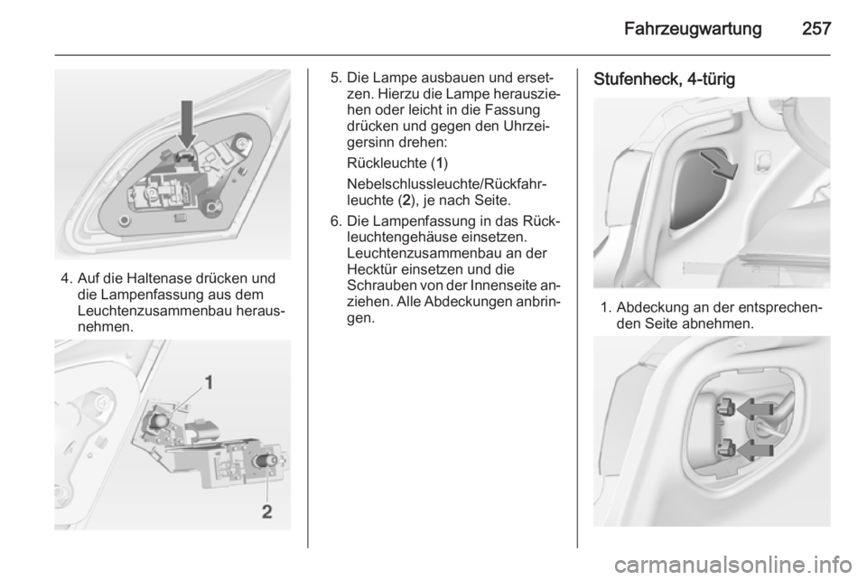 OPEL ASTRA J 2014  Betriebsanleitung (in German) Fahrzeugwartung257
4. Auf die Haltenase drücken unddie Lampenfassung aus dem
Leuchtenzusammenbau heraus‐
nehmen.
5. Die Lampe ausbauen und erset‐ zen. Hierzu die Lampe herauszie‐
hen oder leich