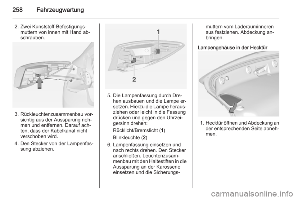 OPEL ASTRA J 2014  Betriebsanleitung (in German) 258Fahrzeugwartung
2. Zwei Kunststoff-Befestigungs‐muttern von innen mit Hand ab‐
schrauben.
3. Rückleuchtenzusammenbau vor‐ sichtig aus der Aussparung neh‐
men und entfernen. Darauf ach‐
t