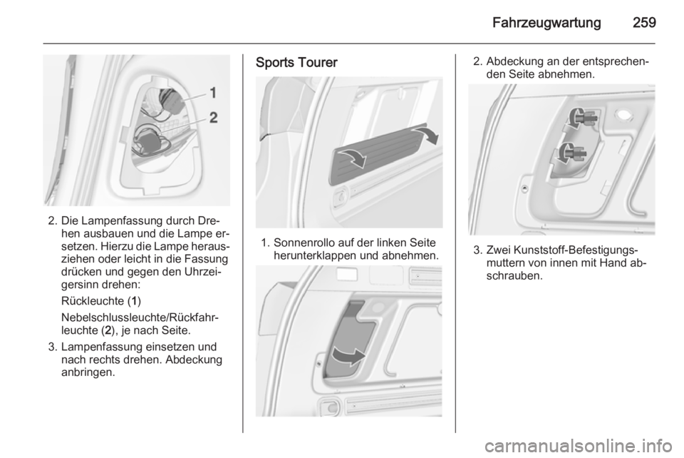 OPEL ASTRA J 2014  Betriebsanleitung (in German) Fahrzeugwartung259
2. Die Lampenfassung durch Dre‐hen ausbauen und die Lampe er‐
setzen. Hierzu die Lampe heraus‐ ziehen oder leicht in die Fassung
drücken und gegen den Uhrzei‐
gersinn drehe