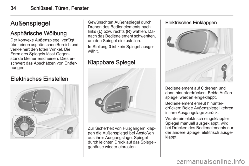 OPEL ASTRA J 2014  Betriebsanleitung (in German) 34Schlüssel, Türen, FensterAußenspiegelAsphärische Wölbung
Der konvexe Außenspiegel verfügt
über einen asphärischen Bereich und verkleinert den toten Winkel. DieForm des Spiegels lässt Gegen