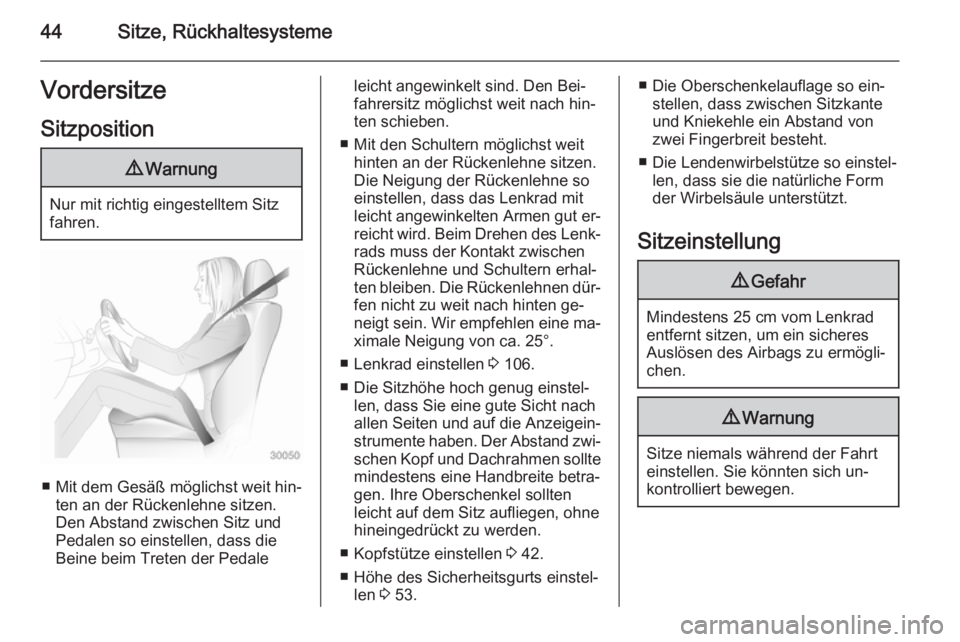 OPEL ASTRA J 2014  Betriebsanleitung (in German) 44Sitze, RückhaltesystemeVordersitze
Sitzposition9 Warnung
Nur mit richtig eingestelltem Sitz
fahren.
■ Mit dem Gesäß möglichst weit hin‐ ten an der Rückenlehne sitzen.
Den Abstand zwischen S
