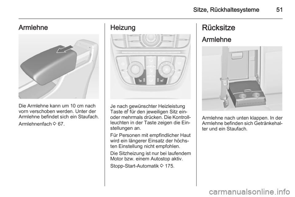 OPEL ASTRA J 2014  Betriebsanleitung (in German) Sitze, Rückhaltesysteme51Armlehne
Die Armlehne kann um 10 cm nachvorn verschoben werden. Unter der
Armlehne befindet sich ein Staufach.
Armlehnenfach  3 67.
Heizung
Je nach gewünschter Heizleistung
