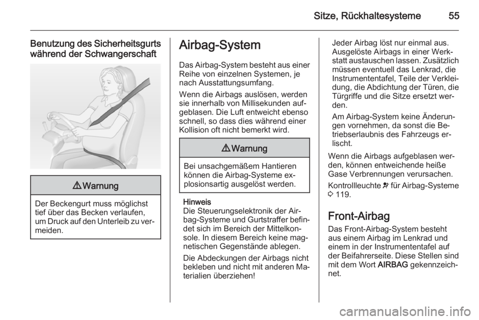 OPEL ASTRA J 2014  Betriebsanleitung (in German) Sitze, Rückhaltesysteme55
Benutzung des Sicherheitsgurts
während der Schwangerschaft9 Warnung
Der Beckengurt muss möglichst
tief über das Becken verlaufen,
um Druck auf den Unterleib zu ver‐ mei
