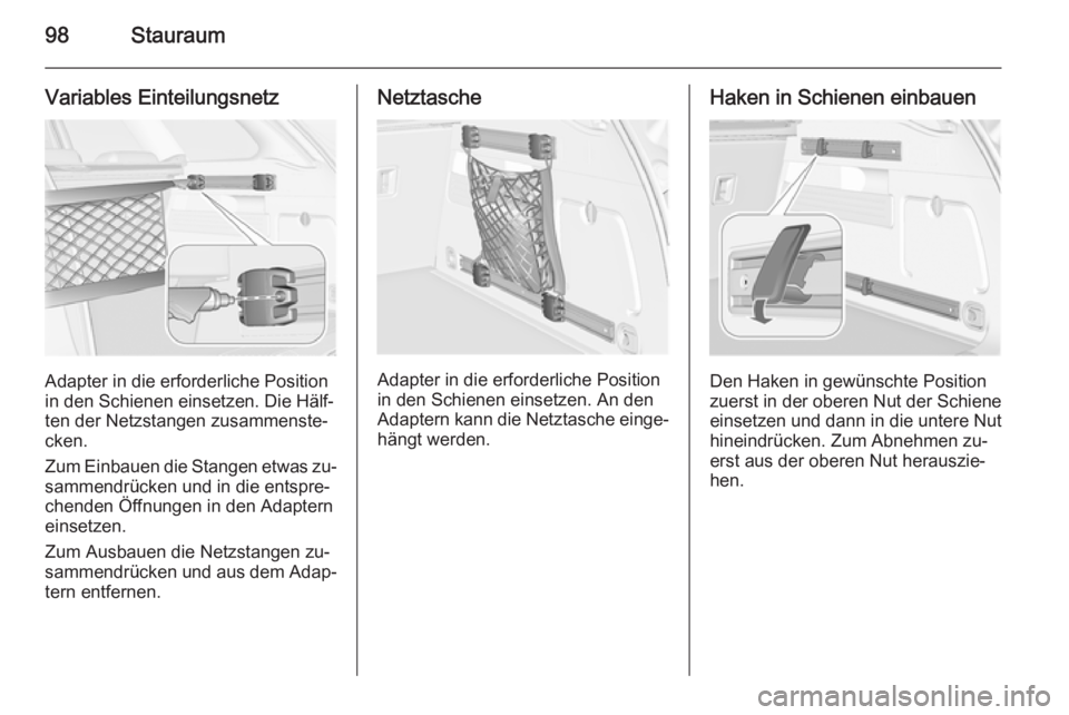 OPEL ASTRA J 2014  Betriebsanleitung (in German) 98Stauraum
Variables Einteilungsnetz
Adapter in die erforderliche Position
in den Schienen einsetzen. Die Hälf‐
ten der Netzstangen zusammenste‐
cken.
Zum Einbauen die Stangen etwas zu‐ sammend