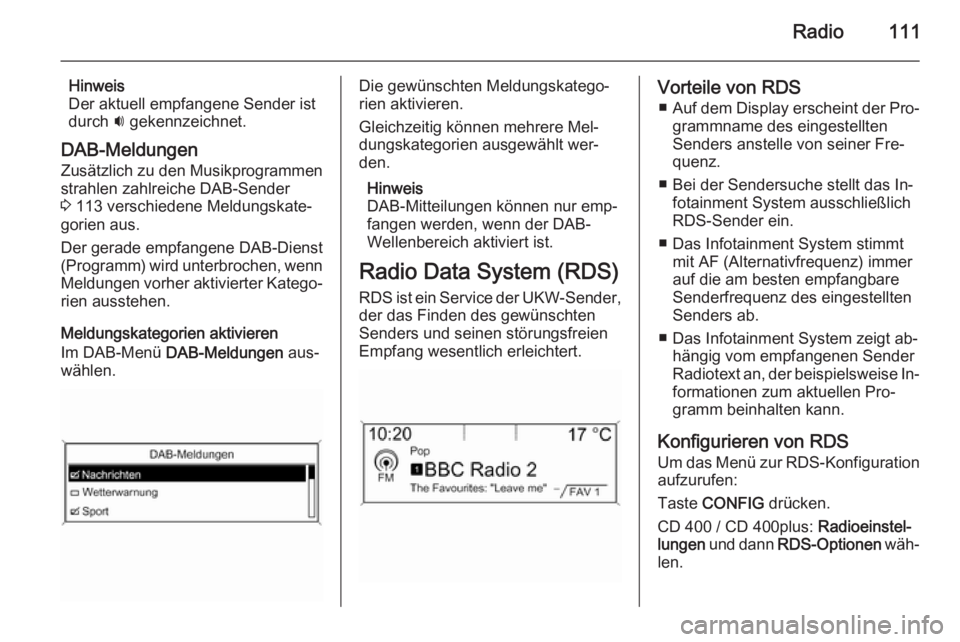 OPEL ASTRA J 2014.5  Infotainment-Handbuch (in German) Radio111
Hinweis
Der aktuell empfangene Sender ist
durch  i gekennzeichnet.
DAB-Meldungen
Zusätzlich zu den Musikprogrammen
strahlen zahlreiche DAB-Sender
3  113 verschiedene Meldungskate‐
gorien a