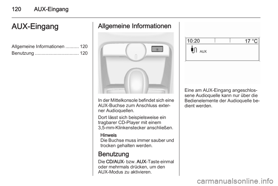 OPEL ASTRA J 2014.5  Infotainment-Handbuch (in German) 120AUX-EingangAUX-EingangAllgemeine Informationen..........120
Benutzung ................................. 120Allgemeine Informationen
In der Mittelkonsole befindet sich eine
AUX-Buchse zum Anschluss 