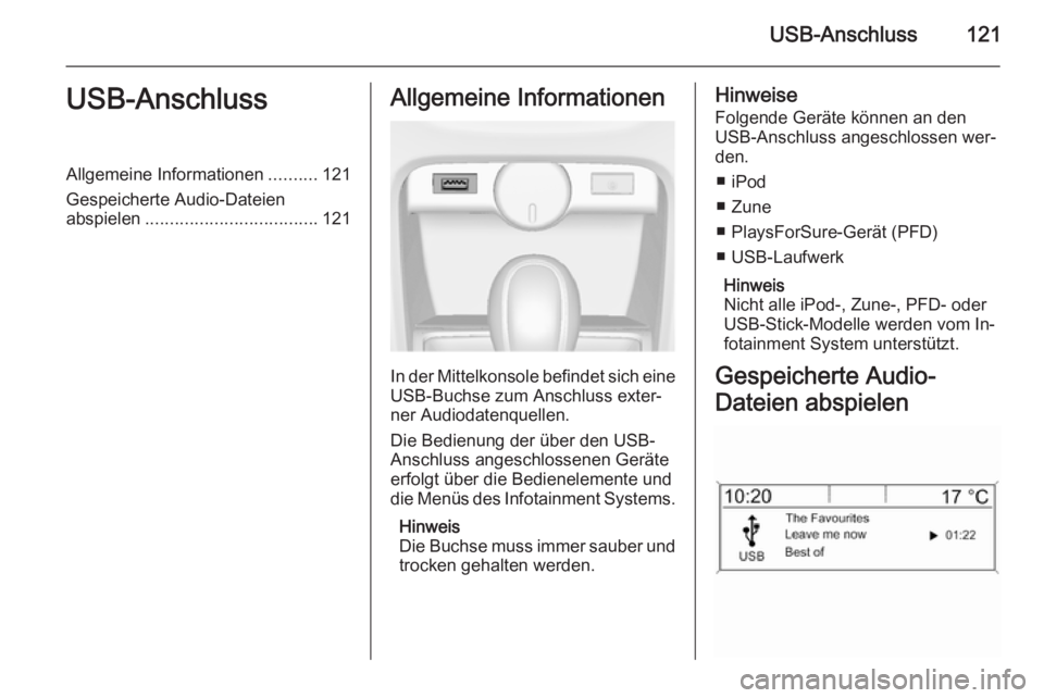 OPEL ASTRA J 2014.5 Infotainment-Handbuch (in German) USB-Anschluss121USB-AnschlussAllgemeine Informationen..........121
Gespeicherte Audio-Dateien
abspielen ................................... 121Allgemeine Informationen
In der Mittelkonsole befindet si OPEL ASTRA J 2014.5 Infotainment-Handbuch (in German) USB-Anschluss121USB-AnschlussAllgemeine Informationen..........121
Gespeicherte Audio-Dateien
abspielen ................................... 121Allgemeine Informationen
In der Mittelkonsole befindet si