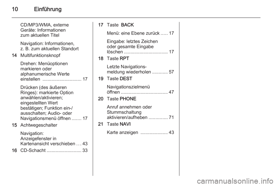 OPEL ASTRA J 2014.5  Infotainment-Handbuch (in German) 10Einführung
CD/MP3/WMA, externe
Geräte: Informationen
zum aktuellen Titel
Navigation: Informationen, z. B. zum aktuellen Standort
14 Multifunktionsknopf
Drehen: Menüoptionen
markieren oder
alphanu