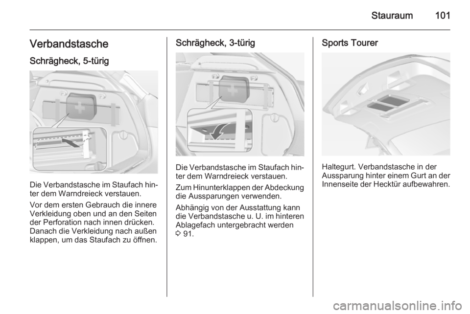 OPEL ASTRA J 2014.5  Betriebsanleitung (in German) Stauraum101VerbandstascheSchrägheck, 5-türig
Die Verbandstasche im Staufach hin‐ter dem Warndreieck verstauen.
Vor dem ersten Gebrauch die innere
Verkleidung oben und an den Seiten
der Perforation