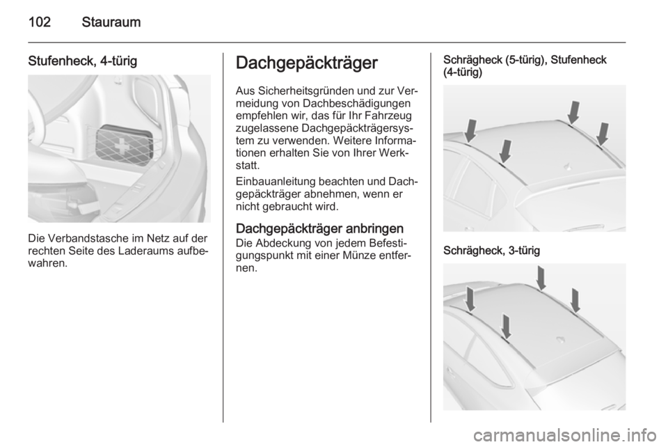 OPEL ASTRA J 2014.5  Betriebsanleitung (in German) 102Stauraum
Stufenheck, 4-türig
Die Verbandstasche im Netz auf der
rechten Seite des Laderaums aufbe‐
wahren.
Dachgepäckträger
Aus Sicherheitsgründen und zur Ver‐
meidung von Dachbeschädigung