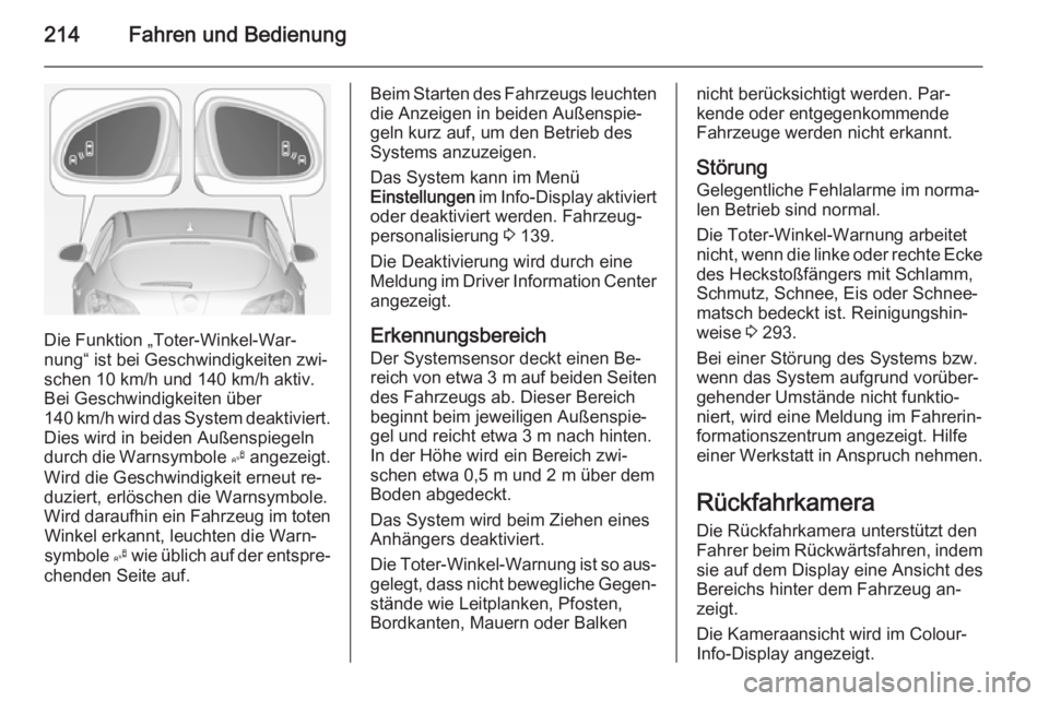 OPEL ASTRA J 2014.5  Betriebsanleitung (in German) 214Fahren und Bedienung
Die Funktion „Toter-Winkel-War‐
nung“ ist bei Geschwindigkeiten zwi‐
schen 10 km/h und 140 km/h aktiv.
Bei Geschwindigkeiten über
140 km/h wird das System deaktiviert.