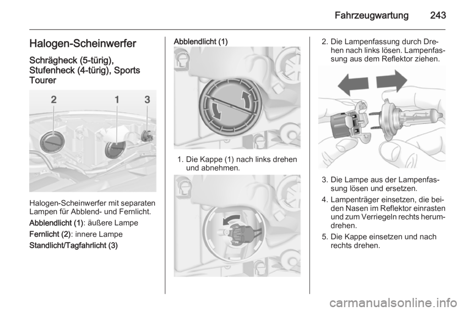 OPEL ASTRA J 2014.5 Betriebsanleitung (in German) Fahrzeugwartung243Halogen-ScheinwerferSchrägheck (5-türig),
Stufenheck (4-türig), Sports
Tourer
Halogen-Scheinwerfer mit separaten
Lampen für Abblend- und Fernlicht.
Abblendlicht (1) : äußere La OPEL ASTRA J 2014.5 Betriebsanleitung (in German) Fahrzeugwartung243Halogen-ScheinwerferSchrägheck (5-türig),
Stufenheck (4-türig), Sports
Tourer
Halogen-Scheinwerfer mit separaten
Lampen für Abblend- und Fernlicht.
Abblendlicht (1) : äußere La