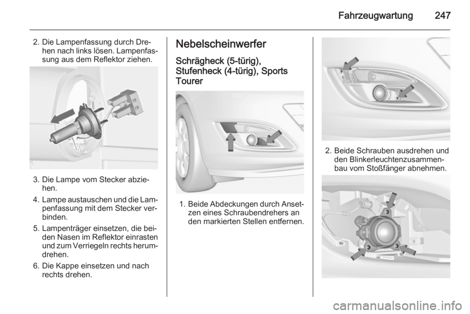 OPEL ASTRA J 2014.5 Betriebsanleitung (in German) Fahrzeugwartung247
2. Die Lampenfassung durch Dre‐hen nach links lösen. Lampenfas‐sung aus dem Reflektor ziehen.
3. Die Lampe vom Stecker abzie‐ hen.
4. Lampe austauschen und die Lam‐
penfass OPEL ASTRA J 2014.5 Betriebsanleitung (in German) Fahrzeugwartung247
2. Die Lampenfassung durch Dre‐hen nach links lösen. Lampenfas‐sung aus dem Reflektor ziehen.
3. Die Lampe vom Stecker abzie‐ hen.
4. Lampe austauschen und die Lam‐
penfass