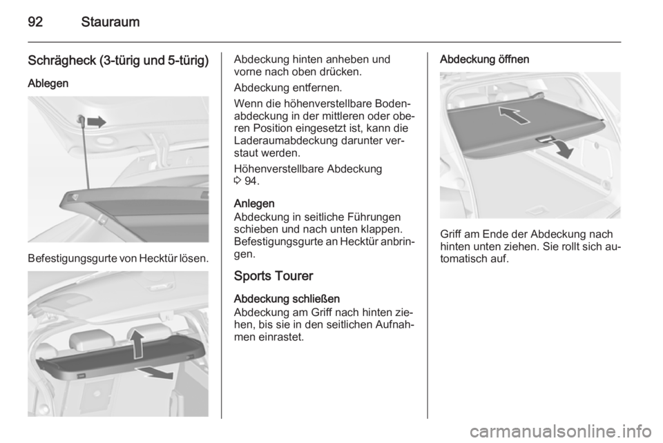 OPEL ASTRA J 2014.5 Betriebsanleitung (in German) 92Stauraum
Schrägheck (3-türig und 5-türig)
Ablegen
Befestigungsgurte von Hecktür lösen.
Abdeckung hinten anheben und
vorne nach oben drücken.
Abdeckung entfernen.
Wenn die höhenverstellbare Bo OPEL ASTRA J 2014.5 Betriebsanleitung (in German) 92Stauraum
Schrägheck (3-türig und 5-türig)
Ablegen
Befestigungsgurte von Hecktür lösen.
Abdeckung hinten anheben und
vorne nach oben drücken.
Abdeckung entfernen.
Wenn die höhenverstellbare Bo