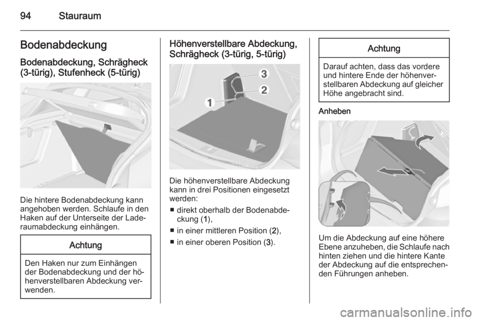 OPEL ASTRA J 2014.5 Betriebsanleitung (in German) 94StauraumBodenabdeckungBodenabdeckung, Schrägheck
(3-türig), Stufenheck (5-türig)
Die hintere Bodenabdeckung kann
angehoben werden. Schlaufe in den
Haken auf der Unterseite der Lade‐
raumabdecku OPEL ASTRA J 2014.5 Betriebsanleitung (in German) 94StauraumBodenabdeckungBodenabdeckung, Schrägheck
(3-türig), Stufenheck (5-türig)
Die hintere Bodenabdeckung kann
angehoben werden. Schlaufe in den
Haken auf der Unterseite der Lade‐
raumabdecku