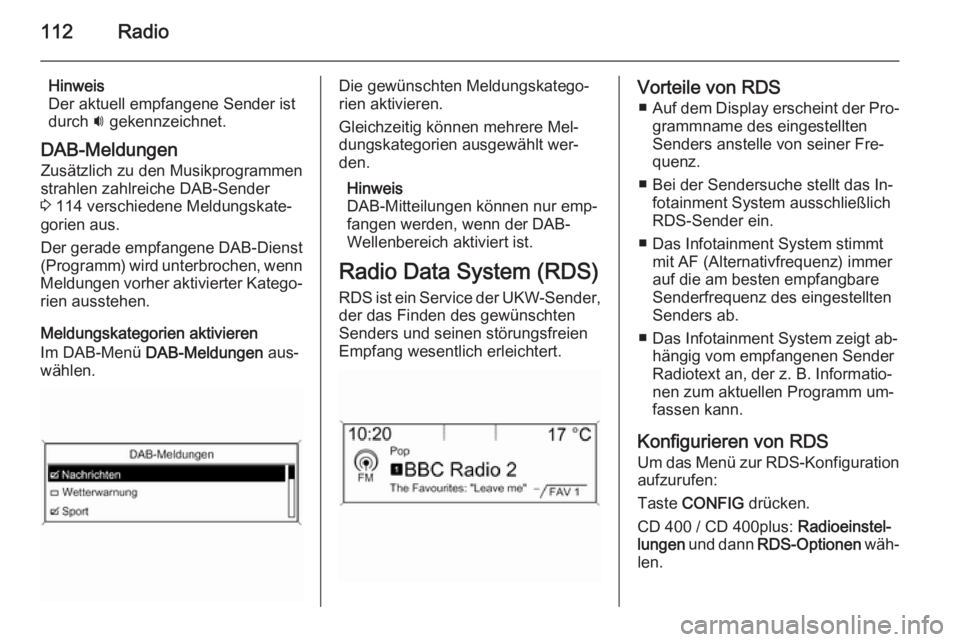 OPEL ASTRA J 2015 Infotainment-Handbuch (in German) 112Radio
Hinweis
Der aktuell empfangene Sender ist
durch i gekennzeichnet.
DAB-Meldungen Zusätzlich zu den Musikprogrammen
strahlen zahlreiche DAB-Sender
3 114 verschiedene Meldungskate‐
gorien a OPEL ASTRA J 2015 Infotainment-Handbuch (in German) 112Radio
Hinweis
Der aktuell empfangene Sender ist
durch i gekennzeichnet.
DAB-Meldungen Zusätzlich zu den Musikprogrammen
strahlen zahlreiche DAB-Sender
3 114 verschiedene Meldungskate‐
gorien a