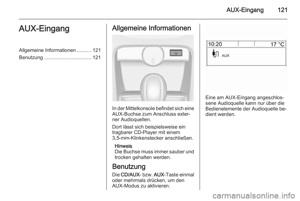 OPEL ASTRA J 2015 Infotainment-Handbuch (in German) AUX-Eingang121AUX-EingangAllgemeine Informationen..........121
Benutzung ................................. 121Allgemeine Informationen
In der Mittelkonsole befindet sich eine
AUX-Buchse zum Anschluss OPEL ASTRA J 2015 Infotainment-Handbuch (in German) AUX-Eingang121AUX-EingangAllgemeine Informationen..........121
Benutzung ................................. 121Allgemeine Informationen
In der Mittelkonsole befindet sich eine
AUX-Buchse zum Anschluss