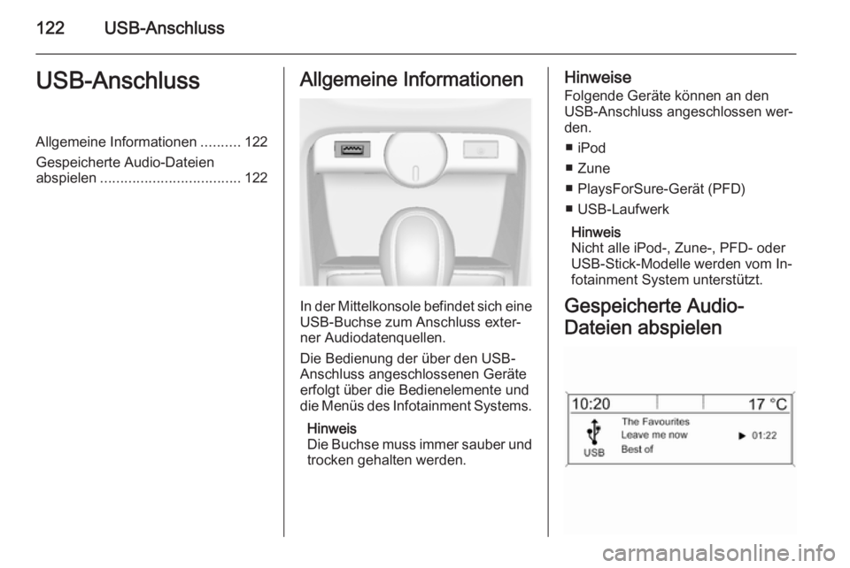 OPEL ASTRA J 2015 Infotainment-Handbuch (in German) 122USB-AnschlussUSB-AnschlussAllgemeine Informationen..........122
Gespeicherte Audio-Dateien abspielen ................................... 122Allgemeine Informationen
In der Mittelkonsole befindet si OPEL ASTRA J 2015 Infotainment-Handbuch (in German) 122USB-AnschlussUSB-AnschlussAllgemeine Informationen..........122
Gespeicherte Audio-Dateien abspielen ................................... 122Allgemeine Informationen
In der Mittelkonsole befindet si