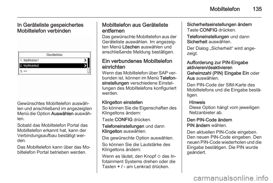 OPEL ASTRA J 2015  Infotainment-Handbuch (in German) Mobiltelefon135
In Geräteliste gespeichertesMobiltelefon verbinden
Gewünschtes Mobiltelefon auswäh‐
len und anschließend im angezeigten Menü die Option  Auswählen auswäh‐
len.
Sobald das Mo