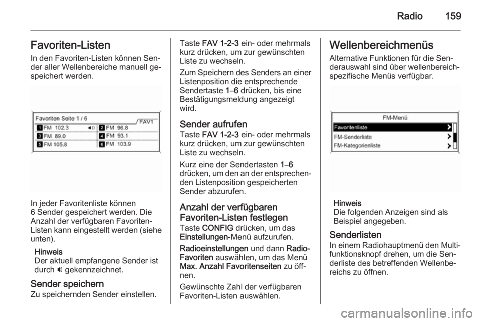 OPEL ASTRA J 2015  Infotainment-Handbuch (in German) Radio159Favoriten-Listen
In den Favoriten-Listen können Sen‐
der aller Wellenbereiche manuell ge‐
speichert werden.
In jeder Favoritenliste können
6 Sender gespeichert werden. Die
Anzahl der ver