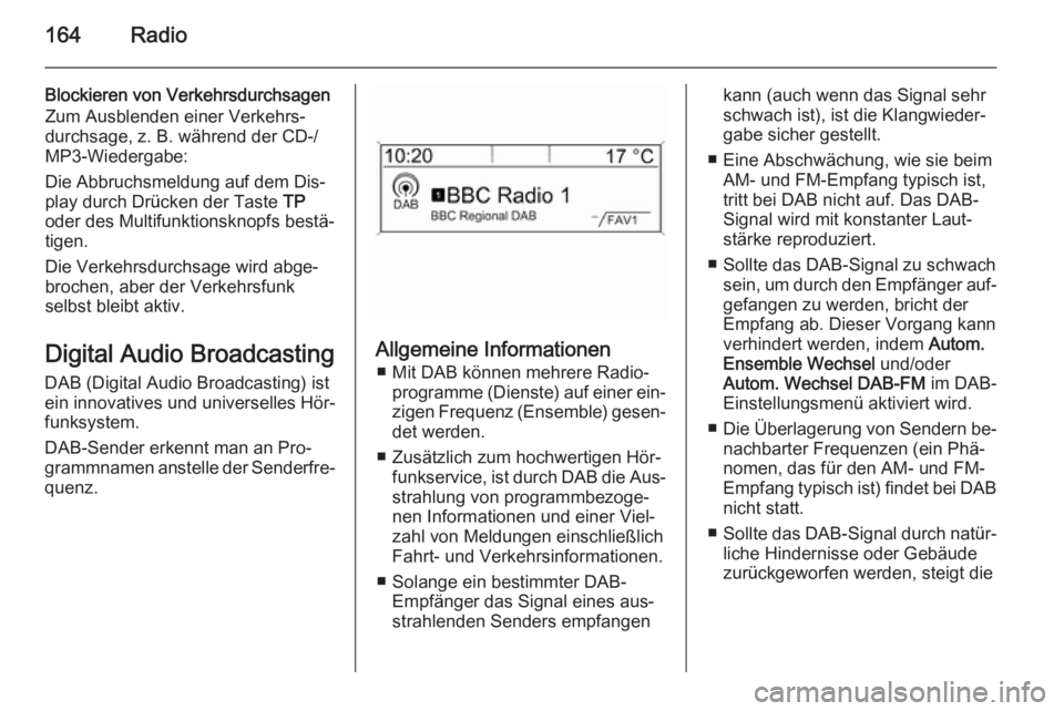 OPEL ASTRA J 2015  Infotainment-Handbuch (in German) 164Radio
Blockieren von Verkehrsdurchsagen
Zum Ausblenden einer Verkehrs‐
durchsage, z. B. während der CD-/ MP3-Wiedergabe:
Die Abbruchsmeldung auf dem Dis‐
play durch Drücken der Taste  TP
oder