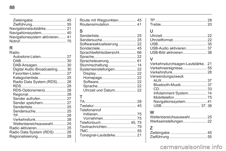 OPEL ASTRA J 2015 Infotainment-Handbuch (in German) 88
Zieleingabe................................ 45
Zielführung ................................ 55
Navigationslautstärke ...................21
Navigationssystem .......................40
Navigationss OPEL ASTRA J 2015 Infotainment-Handbuch (in German) 88
Zieleingabe................................ 45
Zielführung ................................ 55
Navigationslautstärke ...................21
Navigationssystem .......................40
Navigationss