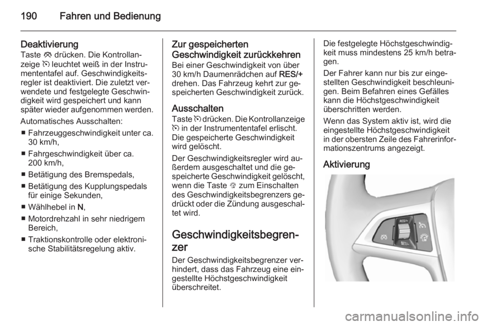 OPEL ASTRA J 2015 Betriebsanleitung (in German) 190Fahren und Bedienung
Deaktivierung
Taste y drücken. Die Kontrollan‐
zeige m leuchtet weiß in der Instru‐
mententafel auf. Geschwindigkeits‐
regler ist deaktiviert. Die zuletzt ver‐
wend OPEL ASTRA J 2015 Betriebsanleitung (in German) 190Fahren und Bedienung
Deaktivierung
Taste y drücken. Die Kontrollan‐
zeige m leuchtet weiß in der Instru‐
mententafel auf. Geschwindigkeits‐
regler ist deaktiviert. Die zuletzt ver‐
wend