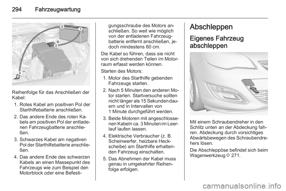 OPEL ASTRA J 2015 Betriebsanleitung (in German) 294Fahrzeugwartung
Reihenfolge für das Anschließen der
Kabel:
1. Rotes Kabel am positiven Pol der Starthilfebatterie anschließen.
2. Das andere Ende des roten Ka‐ bels am positiven Pol der entlad OPEL ASTRA J 2015 Betriebsanleitung (in German) 294Fahrzeugwartung
Reihenfolge für das Anschließen der
Kabel:
1. Rotes Kabel am positiven Pol der Starthilfebatterie anschließen.
2. Das andere Ende des roten Ka‐ bels am positiven Pol der entlad