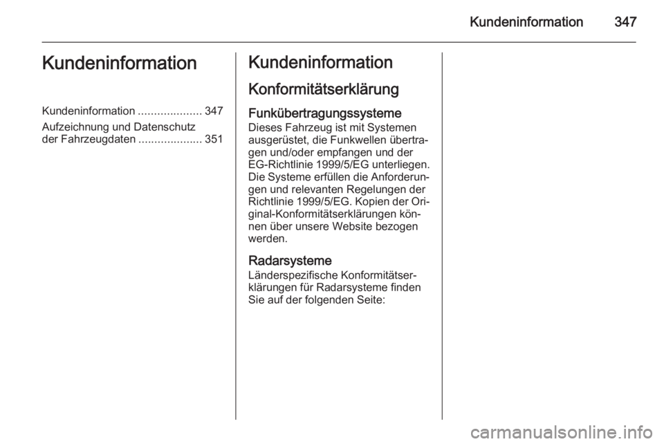 OPEL ASTRA J 2015  Betriebsanleitung (in German) Kundeninformation347KundeninformationKundeninformation....................347
Aufzeichnung und Datenschutz
der Fahrzeugdaten ....................351Kundeninformation
KonformitätserklärungFunkübertr