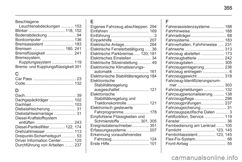 OPEL ASTRA J 2015 Betriebsanleitung (in German) 355
BeschlageneLeuchtenabdeckungen ...........153
Blinker ................................ 118, 152
Bodenabdeckung ........................94
Bordcomputer ............................ 136
Bremsassi OPEL ASTRA J 2015 Betriebsanleitung (in German) 355
BeschlageneLeuchtenabdeckungen ...........153
Blinker ................................ 118, 152
Bodenabdeckung ........................94
Bordcomputer ............................ 136
Bremsassi