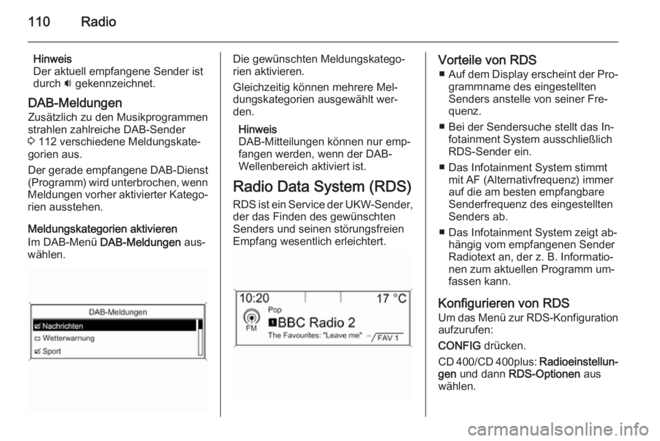 OPEL ASTRA J 2015.5 Infotainment-Handbuch (in German) 110Radio
Hinweis
Der aktuell empfangene Sender ist
durch i gekennzeichnet.
DAB-Meldungen Zusätzlich zu den Musikprogrammen
strahlen zahlreiche DAB-Sender
3 112 verschiedene Meldungskate‐
gorien a OPEL ASTRA J 2015.5 Infotainment-Handbuch (in German) 110Radio
Hinweis
Der aktuell empfangene Sender ist
durch i gekennzeichnet.
DAB-Meldungen Zusätzlich zu den Musikprogrammen
strahlen zahlreiche DAB-Sender
3 112 verschiedene Meldungskate‐
gorien a