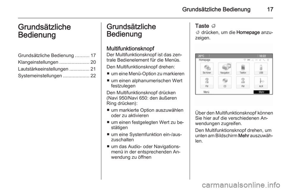 OPEL ASTRA J 2015.5  Infotainment-Handbuch (in German) Grundsätzliche Bedienung17Grundsätzliche
BedienungGrundsätzliche Bedienung ..........17
Klangeinstellungen ......................20
Lautstärkeeinstellungen ...............21
Systemeinstellungen ..
