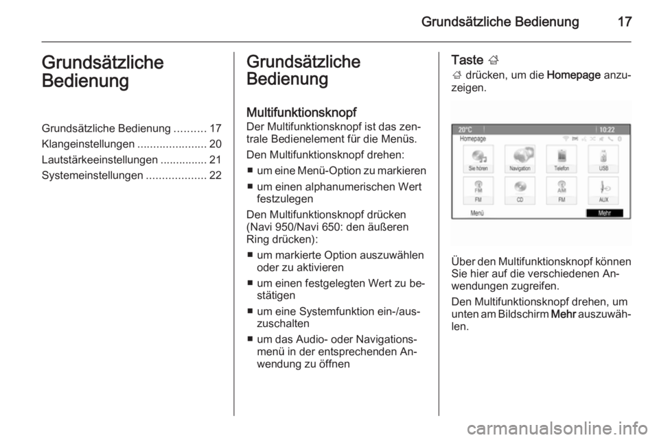 OPEL ASTRA J 2015.5  Infotainment-Handbuch (in German) Grundsätzliche Bedienung17Grundsätzliche
BedienungGrundsätzliche Bedienung ..........17
Klangeinstellungen ......................20
Lautstärkeeinstellungen ...............21
Systemeinstellungen ..