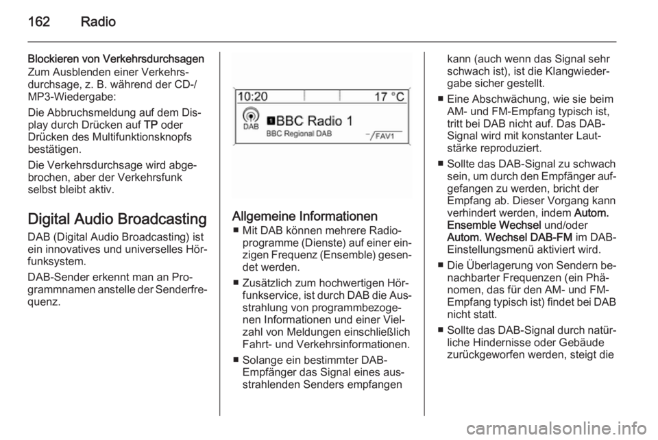 OPEL ASTRA J 2015.5 Infotainment-Handbuch (in German) 162Radio
Blockieren von Verkehrsdurchsagen
Zum Ausblenden einer Verkehrs‐
durchsage, z. B. während der CD-/ MP3-Wiedergabe:
Die Abbruchsmeldung auf dem Dis‐
play durch Drücken auf TP oder
Drüc OPEL ASTRA J 2015.5 Infotainment-Handbuch (in German) 162Radio
Blockieren von Verkehrsdurchsagen
Zum Ausblenden einer Verkehrs‐
durchsage, z. B. während der CD-/ MP3-Wiedergabe:
Die Abbruchsmeldung auf dem Dis‐
play durch Drücken auf TP oder
Drüc