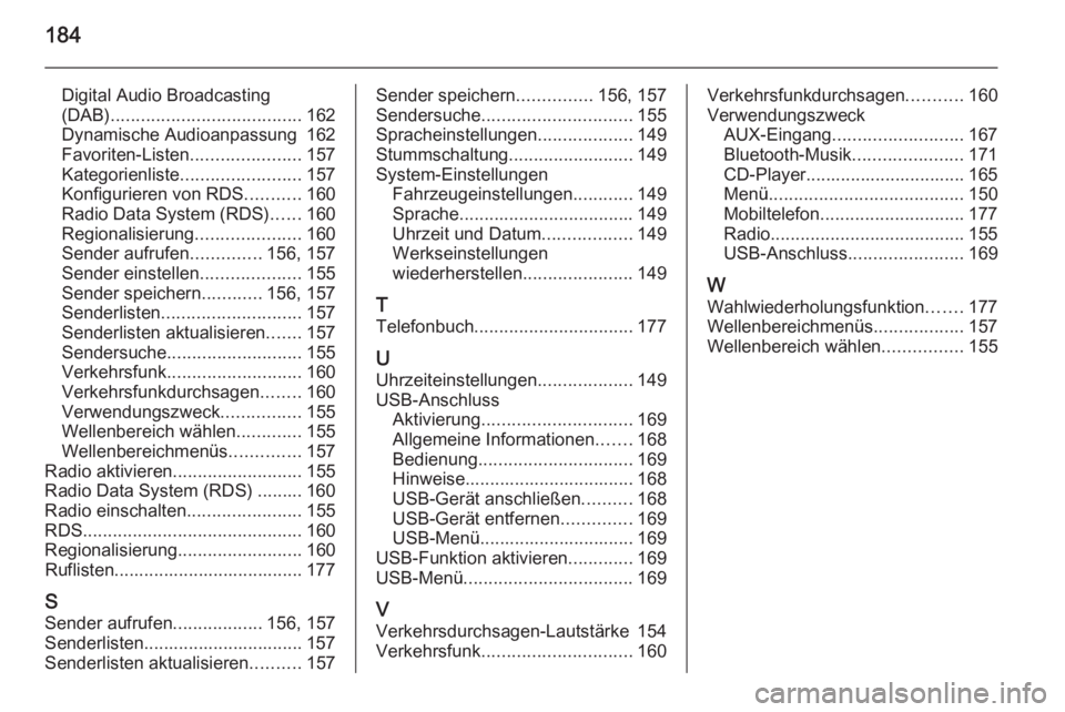 OPEL ASTRA J 2015.5 Infotainment-Handbuch (in German) 184
Digital Audio Broadcasting
(DAB) ...................................... 162
Dynamische Audioanpassung 162
Favoriten-Listen ......................157
Kategorienliste ........................ 157
Ko OPEL ASTRA J 2015.5 Infotainment-Handbuch (in German) 184
Digital Audio Broadcasting
(DAB) ...................................... 162
Dynamische Audioanpassung 162
Favoriten-Listen ......................157
Kategorienliste ........................ 157
Ko