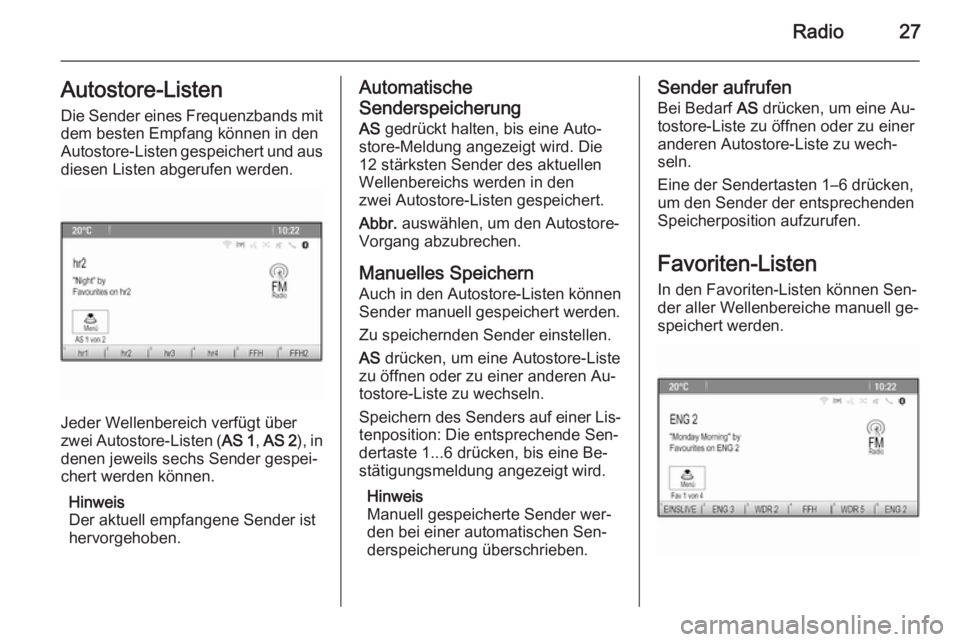 OPEL ASTRA J 2015.5  Infotainment-Handbuch (in German) Radio27Autostore-ListenDie Sender eines Frequenzbands mit
dem besten Empfang können in den Autostore-Listen gespeichert und aus
diesen Listen abgerufen werden.
Jeder Wellenbereich verfügt über
zwei