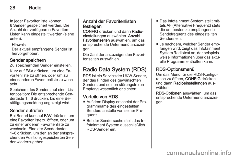 OPEL ASTRA J 2015.5  Infotainment-Handbuch (in German) 28Radio
In jeder Favoritenliste können
6 Sender gespeichert werden. Die
Anzahl der verfügbaren Favoriten-
Listen kann eingestellt werden (siehe
unten).
Hinweis
Der aktuell empfangene Sender ist
herv